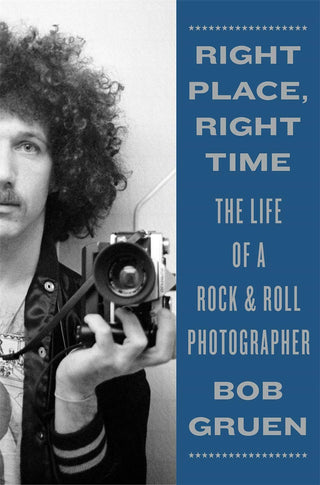 Right Place Right Time: The Life of a Rock & Roll Photographer (Hardcover)