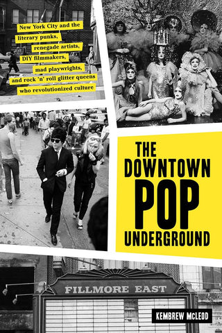 The Downtown Pop Underground: New York City and the Literary Punks, Renegade Artists, DIY Filmmakers, Mad Playwrights, and Rock 'N' Roll Glitter Queens Who Revolutionized Culture (Hardcover)