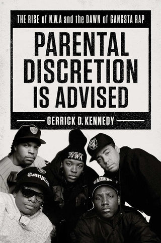 Parental Discretion is Advised: The Rise of N.W.A. and the Dawn of Gangsta Rap (Hardcover)