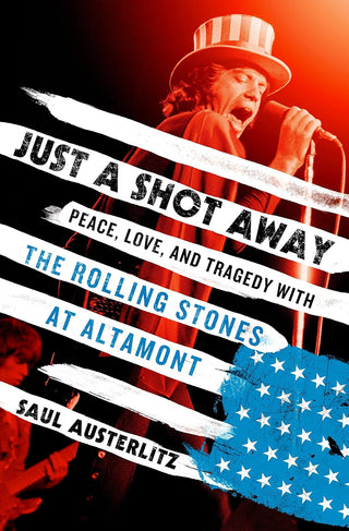 Just A Shot Away: Peace, Love, and Tragedy with The Rolling Stones at Altamont (Hardcover)