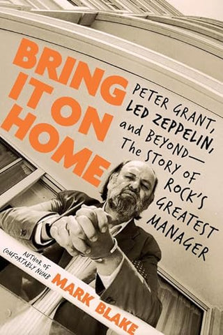 Bring It on Home: Peter Grant, Led Zeppelin, and Beyond - The Story of Rock's Greatest Manager (Hardcover)