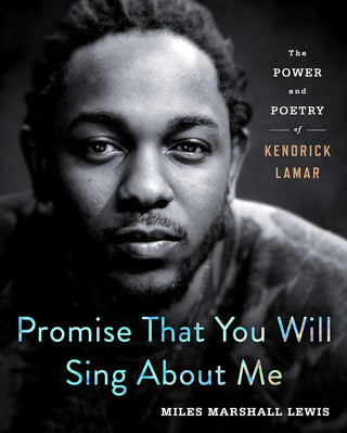 Promise That You Will Sing About Me: The Power and Poetry of Kendrick Lamar (Hardcover)