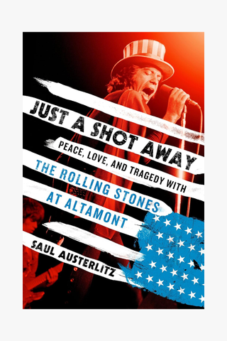 Just A Shot Away: Peace, Love, and Tragedy with The Rolling Stones at Altamont (Hardcover)