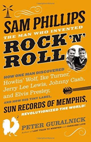 Sam Phillips: The Man Who Invented Rock 'n' Roll (Softcover)