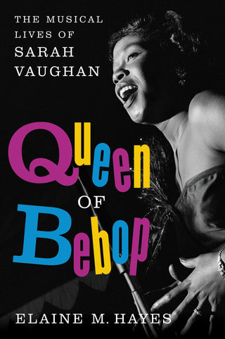 Queen of Bebop: The Musical Lives of Sarah Vaughan by Elaine M. Hayes (Hardcover)